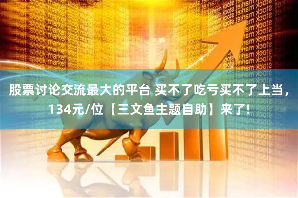 股票讨论交流最大的平台 买不了吃亏买不了上当，134元/位【三文鱼主题自助】来了!
